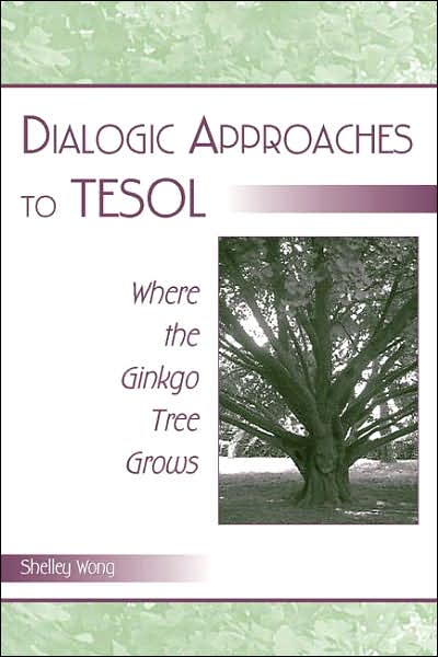 Cover for Shelley Wong · Dialogic Approaches to TESOL: Where the Ginkgo Tree Grows (Paperback Book) (2005)