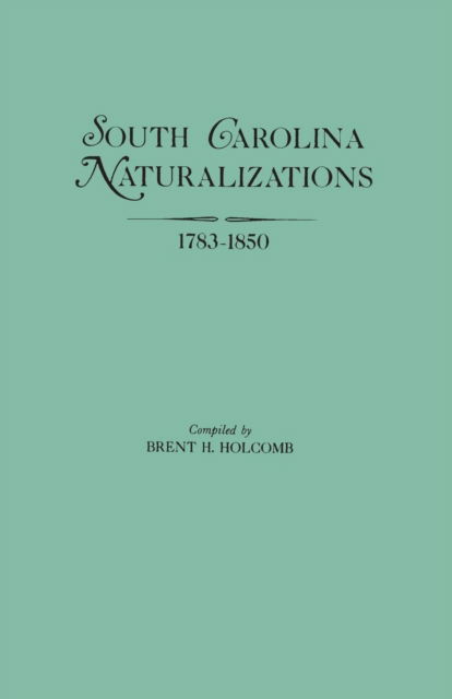 Cover for Brent Holcomb · South Carolina Naturalizations, 1783-1850 (Paperback Book) (2013)