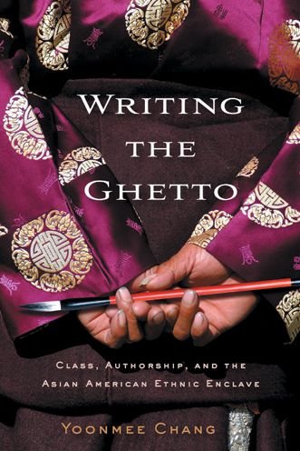 Cover for Yoonmee Chang · Writing the Ghetto: Class, Authorship, and the Asian American Ethnic Enclave (Hardcover bog) (2010)