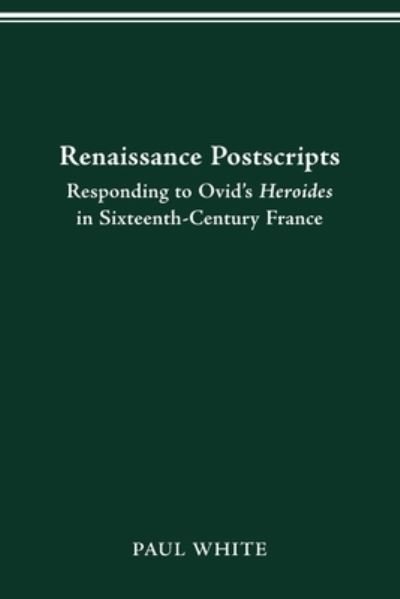 Cover for Paul White · Renaissance Postscripts: Responding to Ovid's Heroides in Sixteenth-Century France - Text and Context (Pocketbok) (2021)