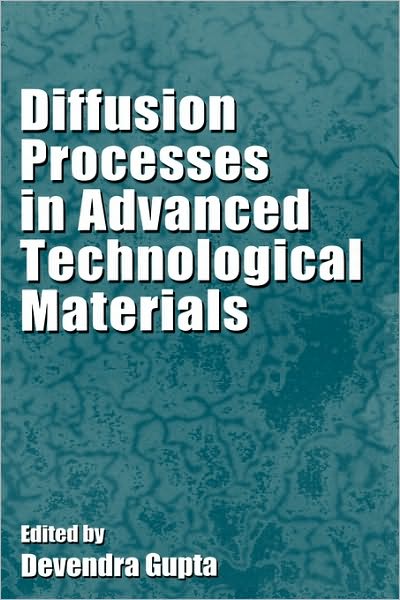 Diffusion Processes in Advanced Technological Materials - Gupta, Devendra (IBM, Thomas J. Watson Research Center, Yorktown, NY, USA) - Books - William Andrew Publishing - 9780815515012 - December 31, 2005