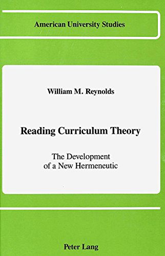 Reading Curriculum Theory: The Development of a New Hermeneutic - American University Studies Series 14: Education - William M Reynolds - Books - Peter Lang Publishing Inc - 9780820410012 - August 1, 1989