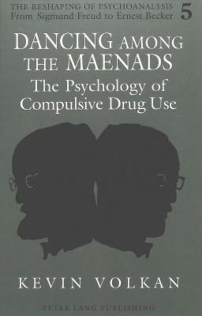 Cover for Kevin Volkan · Dancing Among the Maenads: The Psychology of Compulsive Drug Use - The Reshaping of Psychoanalysis from Sigmund Freud to Ernest Becker (Hardcover Book) (1994)