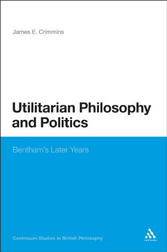 Cover for Crimmins, James E. (The University of Western Ontario, Canada) · Utilitarian Philosophy and Politics: Bentham's Later Years - Continuum Studies in British Philosophy (Hardcover Book) (2011)