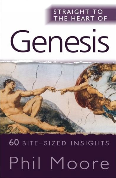 Straight to the Heart of Genesis: 60 bite-sized insights - The Straight to the Heart Series - Phil Moore - Libros - SPCK Publishing - 9780857210012 - 19 de noviembre de 2010