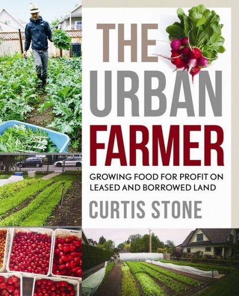 Cover for Curtis Stone · The Urban Farmer: Growing Food for Profit on Leased and Borrowed Land (Taschenbuch) (2015)