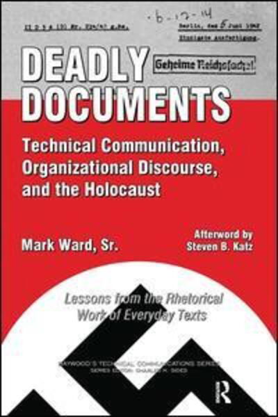 Deadly Documents: Technical Communication, Organizational Discourse, and the Holocaust: Lessons from the Rhetorical Work of Everyday Texts - Baywood's Technical Communications - Mark Ward - Books - Baywood Publishing Company Inc - 9780895038012 - May 30, 2014