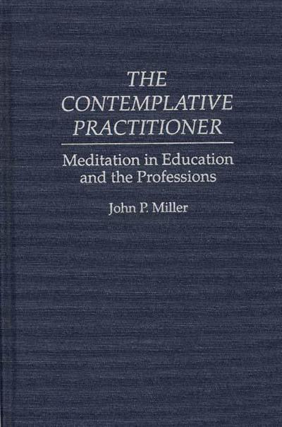 Cover for John Miller · The Contemplative Practitioner: Meditation in Education and the Professions (Innbunden bok) (1994)