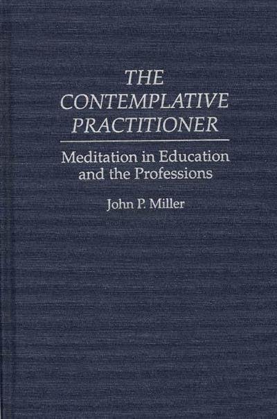 Cover for John Miller · The Contemplative Practitioner: Meditation in Education and the Professions (Gebundenes Buch) (1994)