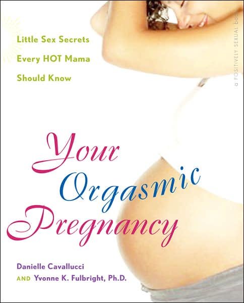 Cover for Cavallucci, Danielle (Danielle Cavallucci) · Your Orgasmic Pregnancy: Little Sex Secrets Every Hot Mama Should Know (Paperback Book) (2012)