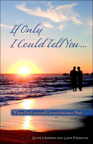 If Only I Could Tell You...: Where Past Loves and Current Intimacy Meet - Kate Harper - Books - Spruce Mountain Press - 9780972526012 - May 31, 2006