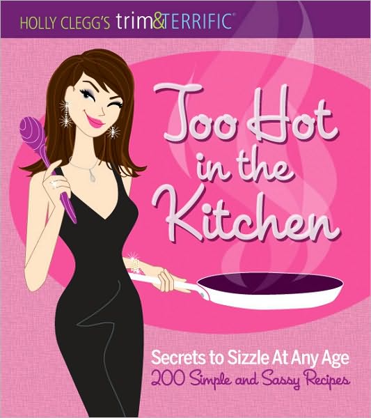 Cover for Holly Clegg · Holly Clegg's Trim&amp;terrific Too Hot in the Kitchen: Secrets to Sizzle at Any Age - 200 Simple and Sassy Recipes (Paperback Book) [First edition] (2010)