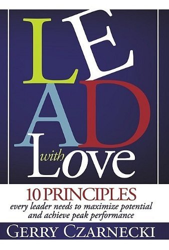 Cover for Gerald M Czarnecki · Lead With Love: 10 Principles Every Leader Needs to Maximize Potential and Achieve Peak Performance (Pocketbok) (2010)