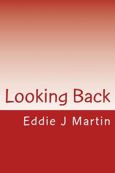 Cover for Eddie J. Martin · Looking Back: if You're Lucky You'll Remember All the Good Things That Happen to You in (Enlisted at 14) (Volume 3) (Paperback Book) (2014)