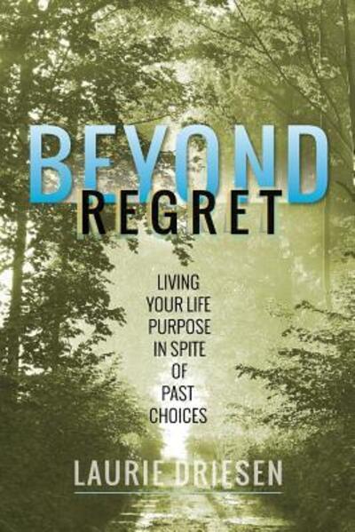 Cover for Laurie Driesen · Beyond Regret: Living Your Life Purpose in Spite of Past Choices (Paperback Book) (2015)