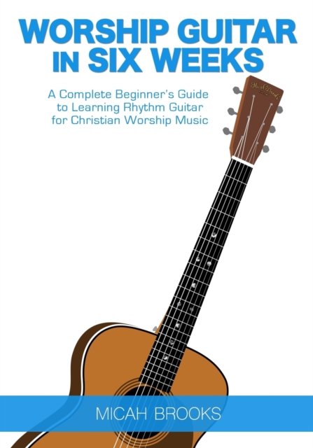 Cover for Micah Brooks · Worship Guitar In Six Weeks (Pocketbok) (2016)