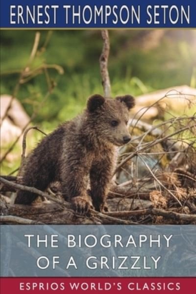 Cover for Ernest Thompson Seton · The Biography of a Grizzly (Esprios Classics) (Pocketbok) (2024)
