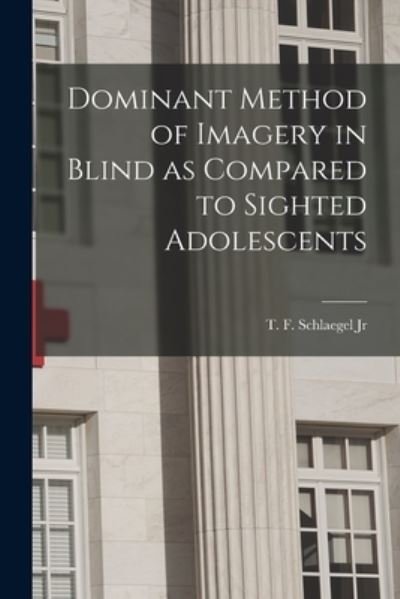 Cover for T F Schlaegel Jr · Dominant Method of Imagery in Blind as Compared to Sighted Adolescents (Paperback Book) (2021)