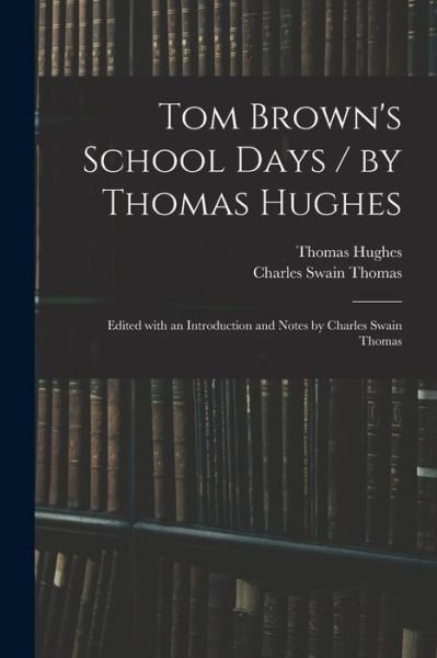 Cover for Thomas Hughes · Tom Brown's School Days / by Thomas Hughes; Edited With an Introduction and Notes by Charles Swain Thomas (Paperback Bog) (2021)