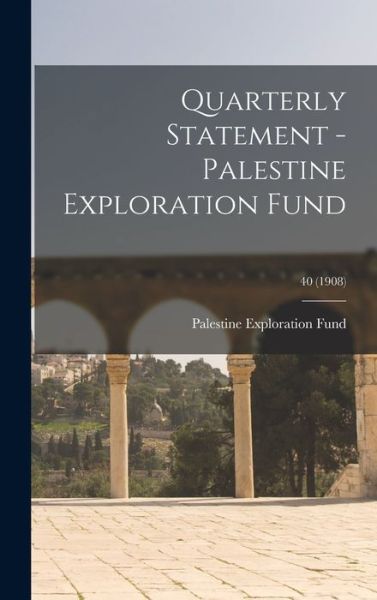 Cover for Palestine Exploration Fund · Quarterly Statement - Palestine Exploration Fund; 40 (1908) (Hardcover Book) (2021)