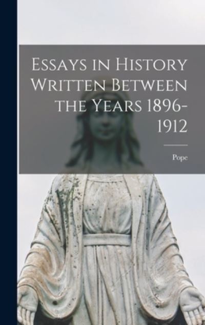 Cover for Pope (1922-1939 Pius XI) · Essays in History Written Between the Years 1896-1912 (Hardcover Book) (2021)