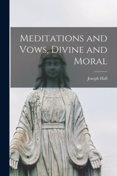 Cover for Joseph Hall · Meditations and Vows, Divine and Moral [microform] (Paperback Book) (2021)