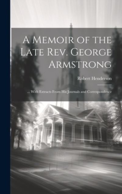 Cover for Robert Henderson · Memoir of the Late Rev. George Armstrong (Bok) (2023)