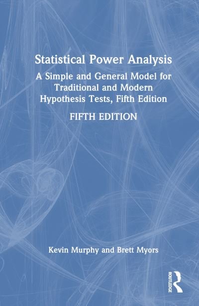 Cover for Myors, Brett (Griffith University, Australia) · Statistical Power Analysis: A Simple and General Model for Traditional and Modern Hypothesis Tests, Fifth Edition (Hardcover Book) (2023)