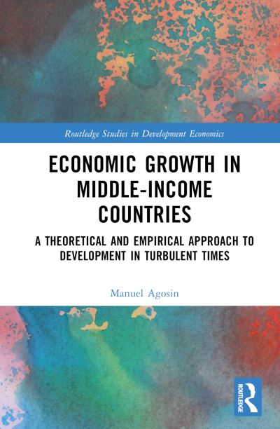 Cover for Manuel Agosin · Economic Growth in Middle-Income Countries: A Theoretical and Empirical Approach to Development in Turbulent Times - Routledge Studies in Development Economics (Hardcover Book) (2023)