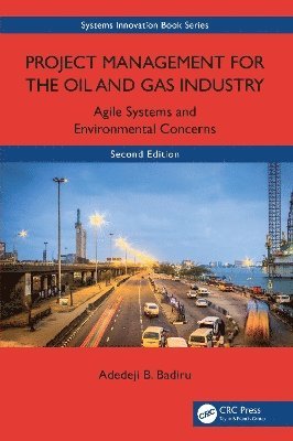 Cover for Badiru, Adedeji B. (Air Force Institute of Technology, Dayton, Ohio, USA) · Project Management for the Oil and Gas Industry: Agile Systems and Environmental Concerns - Systems Innovation Book Series (Hardcover Book) (2025)