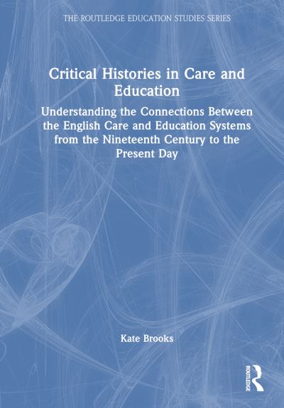 Cover for Kate Brooks · Critical Histories in Care and Education: Understanding the Connections Between the English Care and Education Systems from the Nineteenth Century to the Present Day - The Routledge Education Studies Series (Paperback Book) (2025)