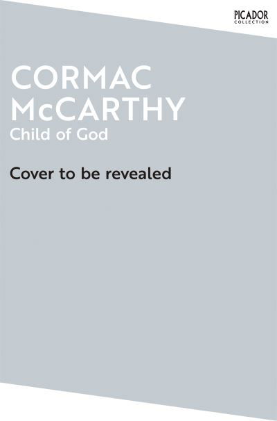 Child of God - Picador Collection - Cormac McCarthy - Bøger - Pan Macmillan - 9781035039012 - 8. februar 2024