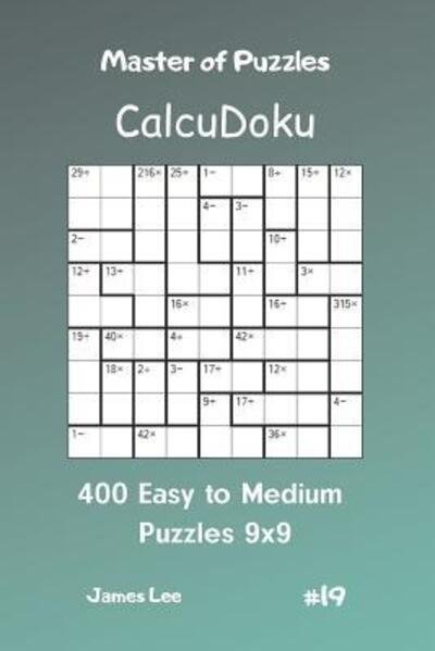Cover for James Lee · Master of Puzzles Calcudoku - 400 Easy to Medium Puzzles 9x9 Vol.19 (Paperback Book) (2019)