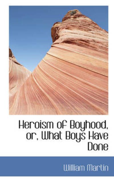 Heroism of Boyhood, Or, What Boys Have Done - William Martin - Książki - BiblioLife - 9781103183012 - 28 stycznia 2009