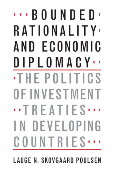 Cover for Skovgaard Poulsen, Lauge N. (University College London) · Bounded Rationality and Economic Diplomacy: The Politics of Investment Treaties in Developing Countries (Paperback Book) (2017)