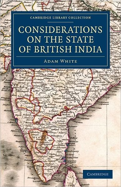 Cover for Adam White · Considerations on the State of British India: Embracing the Subjects of Colonization; Missionaries; the State of the Press; the Nepaul and Mahrattah Wars; the Civil Government; and Indian Army - Cambridge Library Collection - South Asian History (Pocketbok) (2012)