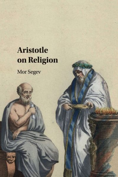 Cover for Segev, Mor (University of South Florida) · Aristotle on Religion (Paperback Book) (2019)