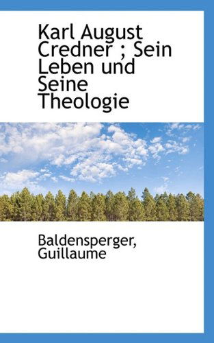 Cover for Baldensperger Guillaume · Karl August Credner; Sein Leben Und Seine Theologie (Paperback Book) [German edition] (2009)