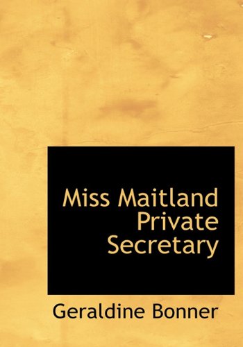 Miss Maitland Private Secretary - Geraldine Bonner - Kirjat - BiblioLife - 9781113830012 - lauantai 19. syyskuuta 2009