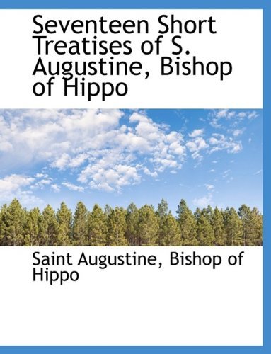 Cover for Saint Augustine of Hippo · Seventeen Short Treatises of S. Augustine, Bishop of Hippo (Paperback Book) [Large Type edition] (2009)