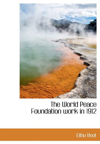 Cover for Elihu Root · The World Peace Foundation Work in 1912 (Hardcover Book) (2009)