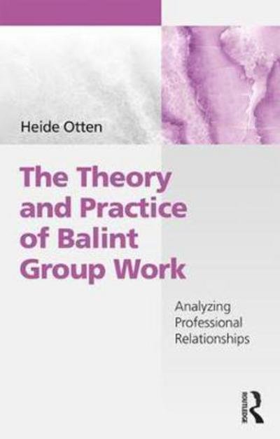 Cover for Heide Otten · The Theory and Practice of Balint Group Work: Analyzing Professional Relationships (Paperback Book) (2017)
