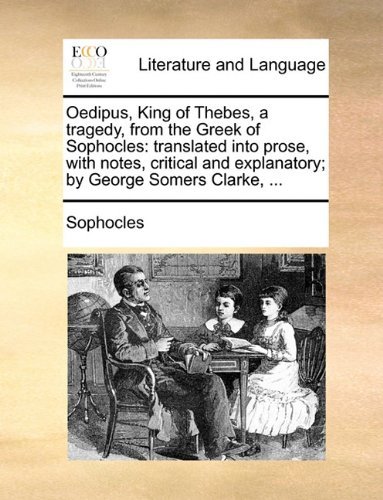 Cover for Sophocles · Oedipus, King of Thebes, a Tragedy, from the Greek of Sophocles: Translated into Prose, with Notes, Critical and Explanatory; by George Somers Clarke, ... (Taschenbuch) (2010)
