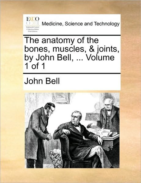 Cover for John Bell · The Anatomy of the Bones, Muscles, &amp; Joints, by John Bell, ... Volume 1 of 1 (Paperback Bog) (2010)