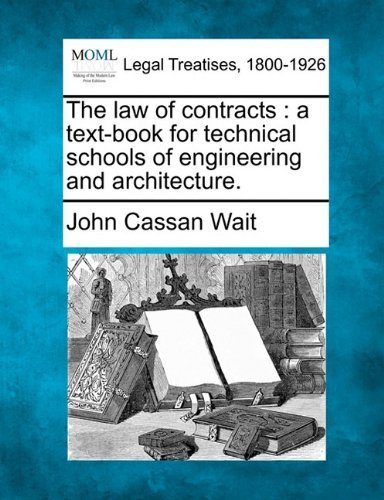 The Law of Contracts: a Text-book for Technical Schools of Engineering and Architecture. - John Cassan Wait - Bøger - Gale, Making of Modern Law - 9781240026012 - 1. december 2010