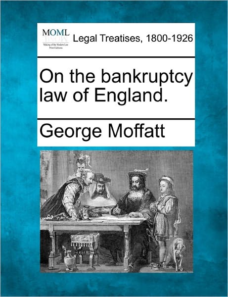 Cover for George Moffatt · On the Bankruptcy Law of England. (Taschenbuch) (2010)