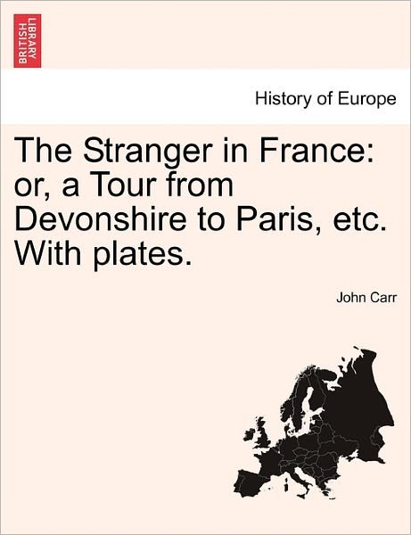 Cover for John Carr · The Stranger in France: Or, a Tour from Devonshire to Paris, Etc. with Plates. (Paperback Book) (2011)