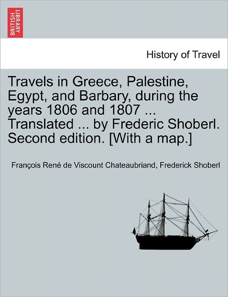 Cover for Francois Rene De Chateaubriand · Travels in Greece, Palestine, Egypt, and Barbary, During the Years 1806 and 1807 ... Translated ... by Frederic Shoberl. Second Edition. [with a Map.] (Paperback Book) (2011)