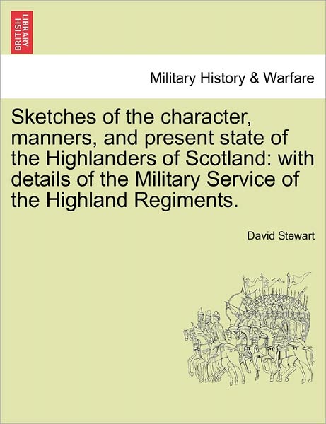 Cover for David Stewart · Sketches of the Character, Manners, and Present State of the Highlanders of Scotland: with Details of the Military Service of the Highland Regiments. (Paperback Book) (2011)