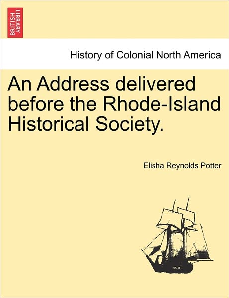 Cover for Potter, Elisha Reynolds, Jr. · An Address Delivered Before the Rhode-island Historical Society. (Paperback Book) (2011)